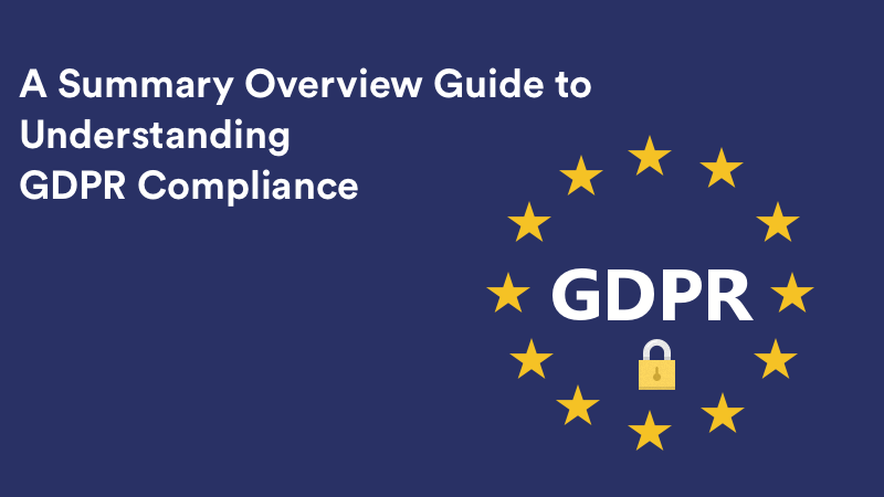 A Summary Overview Guide to Understanding GDPR Compliance